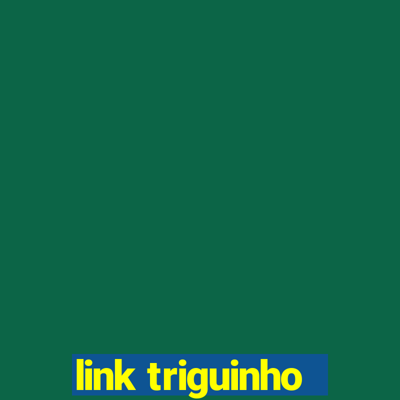 link triguinho